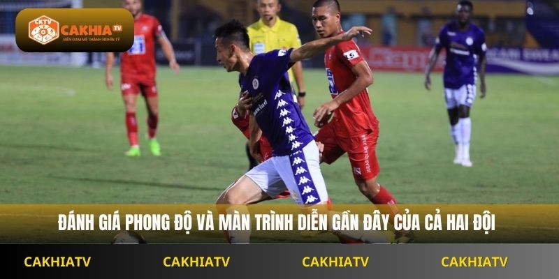 Đánh giá phong độ và màn trình diễn gần đây của cả hai đội